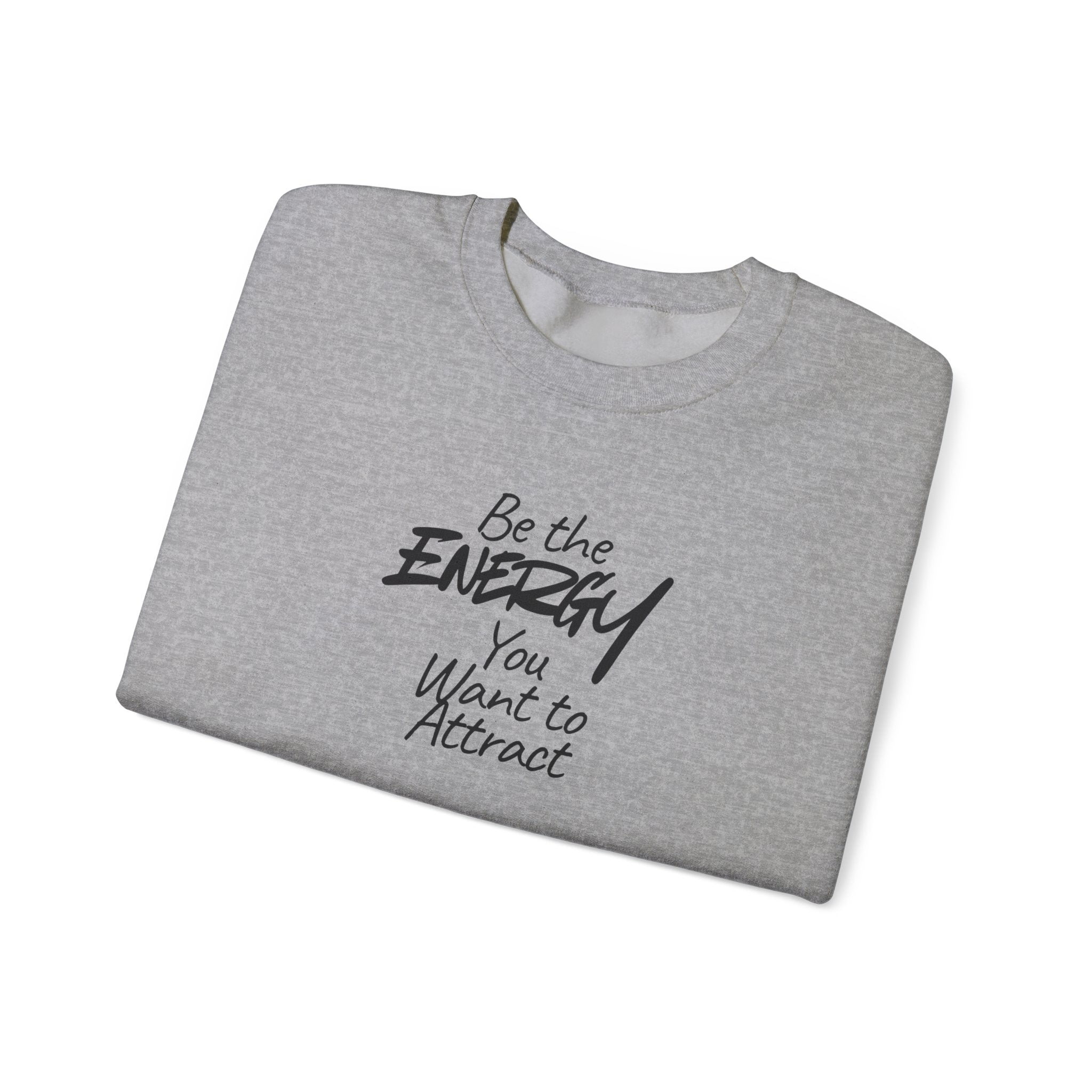 Be The Energy You Want to Attract - Sweatshirt