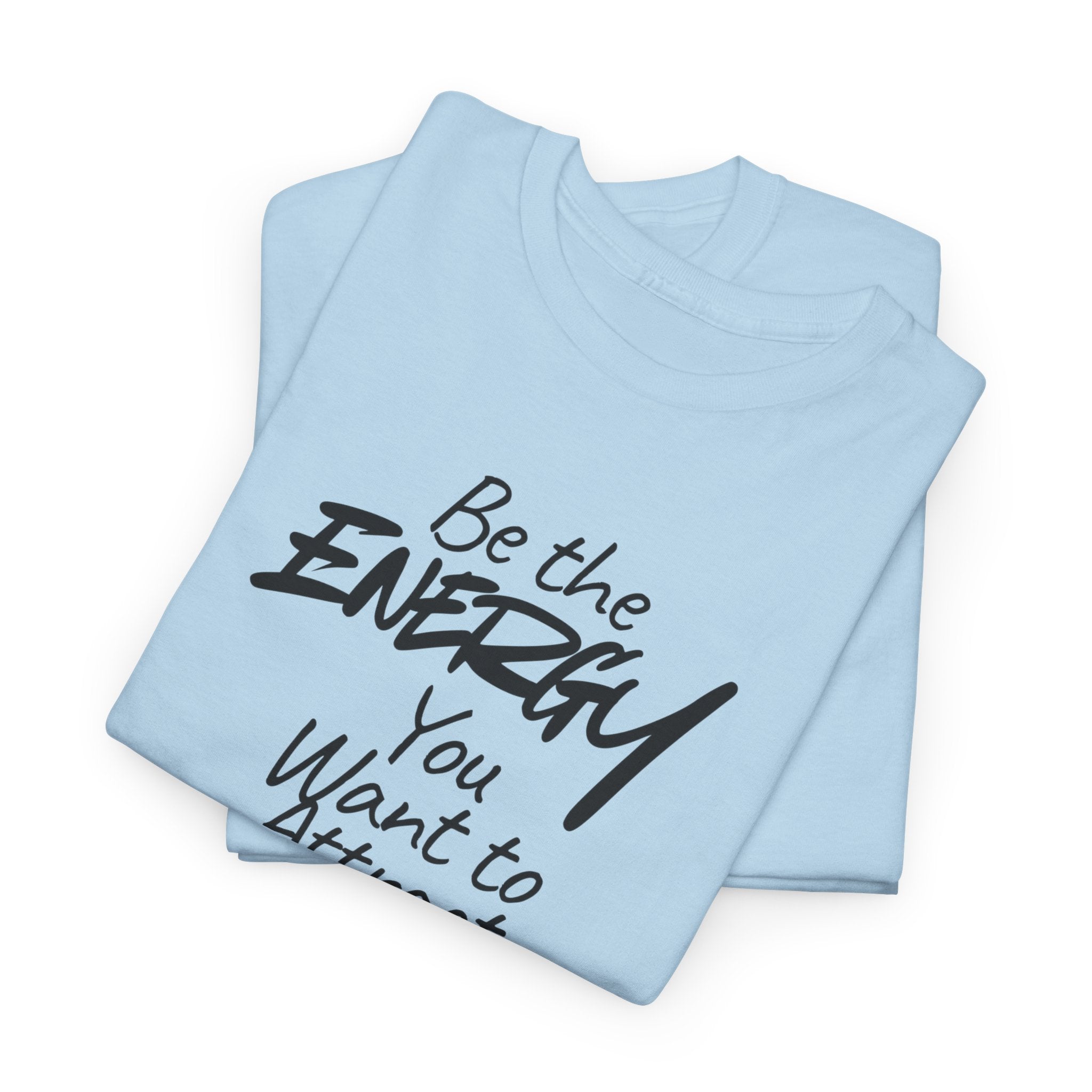 Be the Energy You Want to Attract - T-Shirt