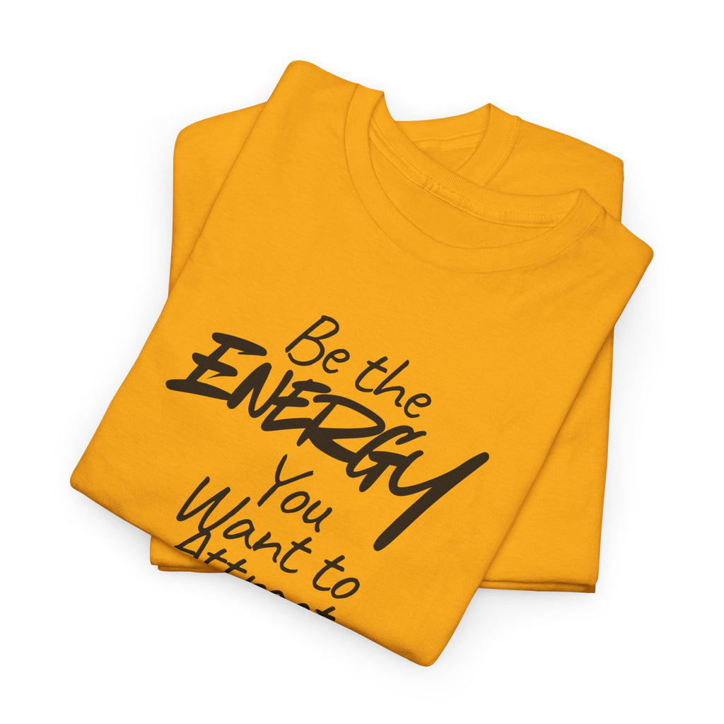 Be the Energy You Want to Attract - T-Shirt