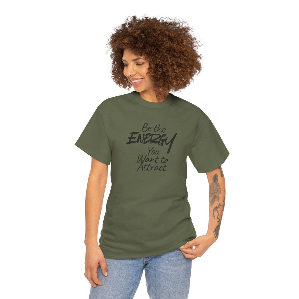 Be the Energy You Want to Attract - T-Shirt