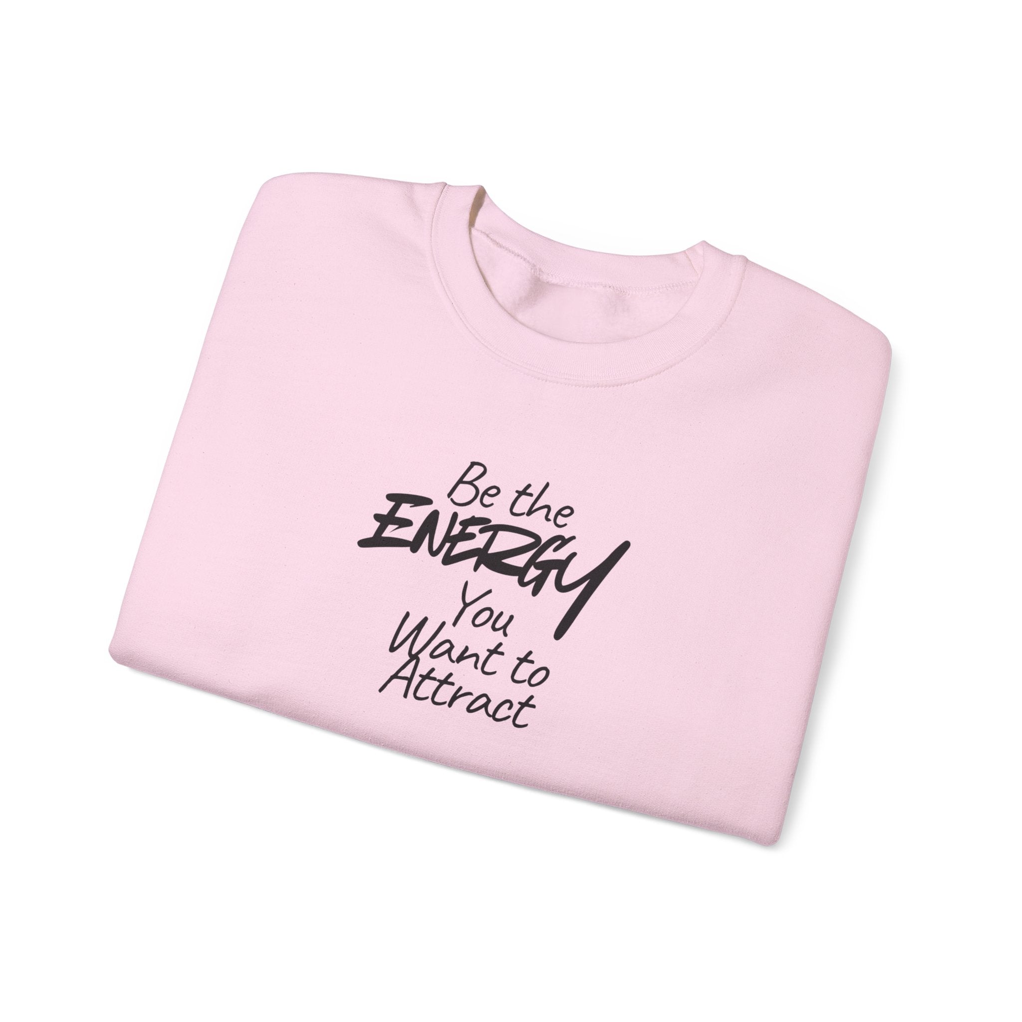 Be The Energy You Want to Attract - Sweatshirt