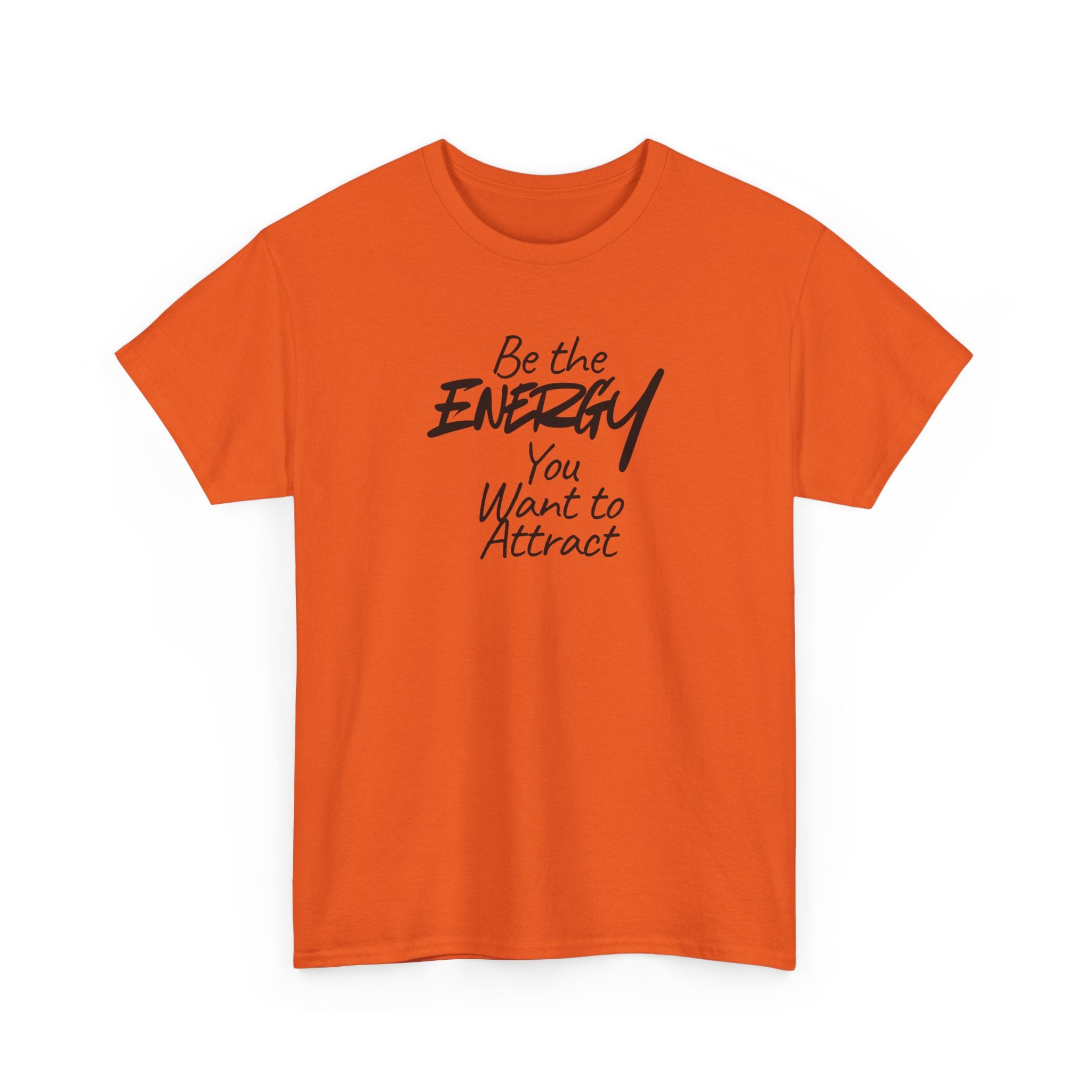 Be the Energy You Want to Attract - T-Shirt