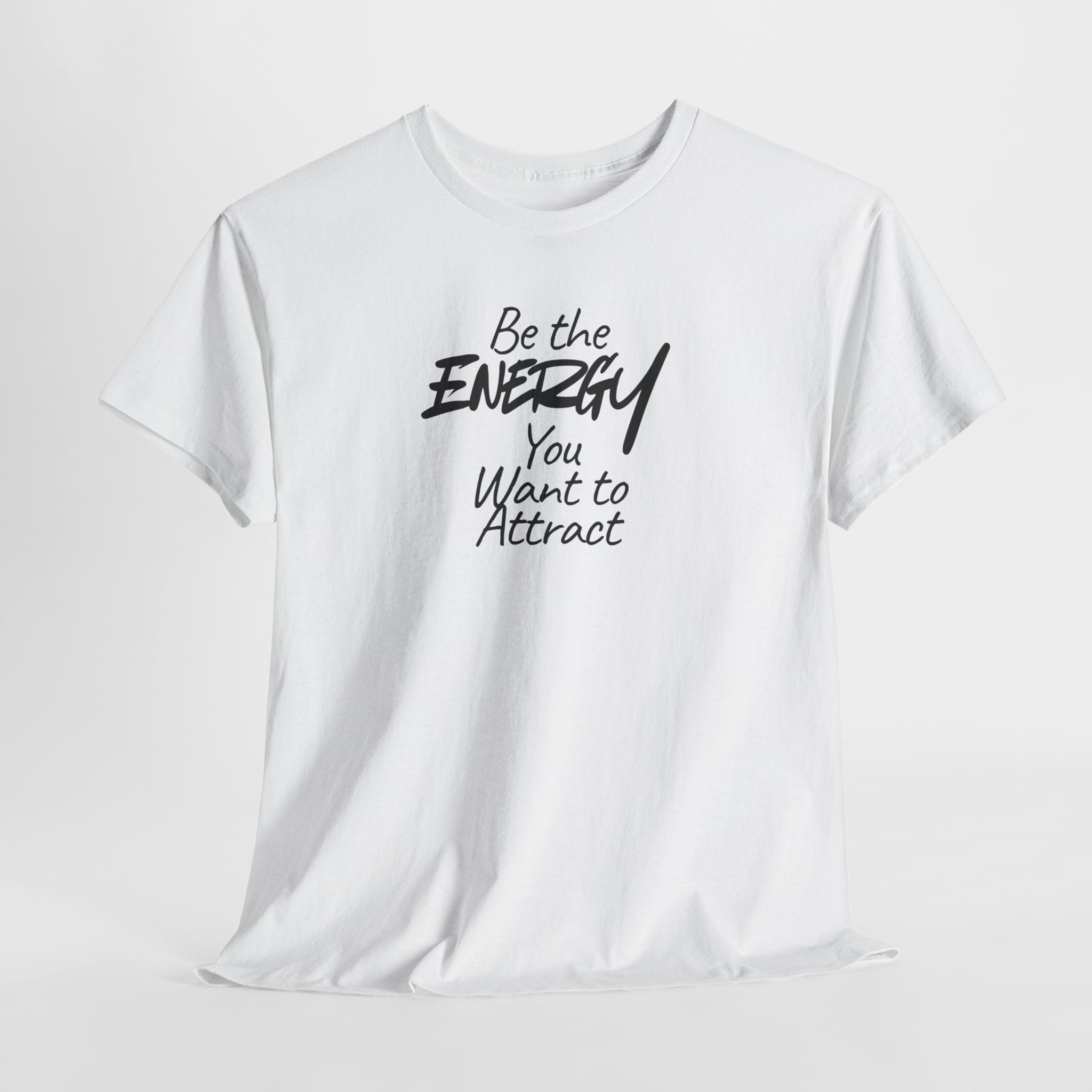 Be the Energy You Want to Attract - T-Shirt
