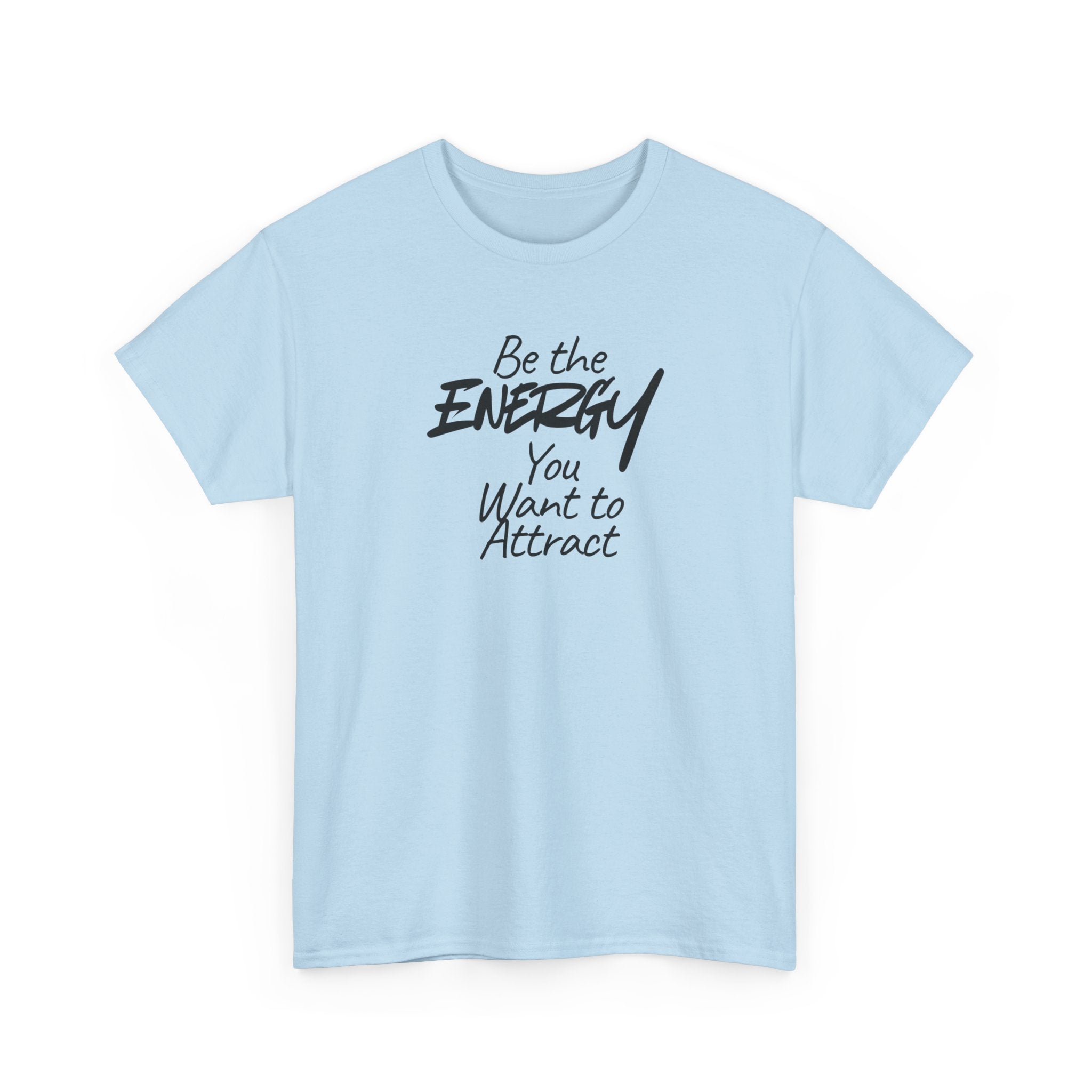 Be the Energy You Want to Attract - T-Shirt