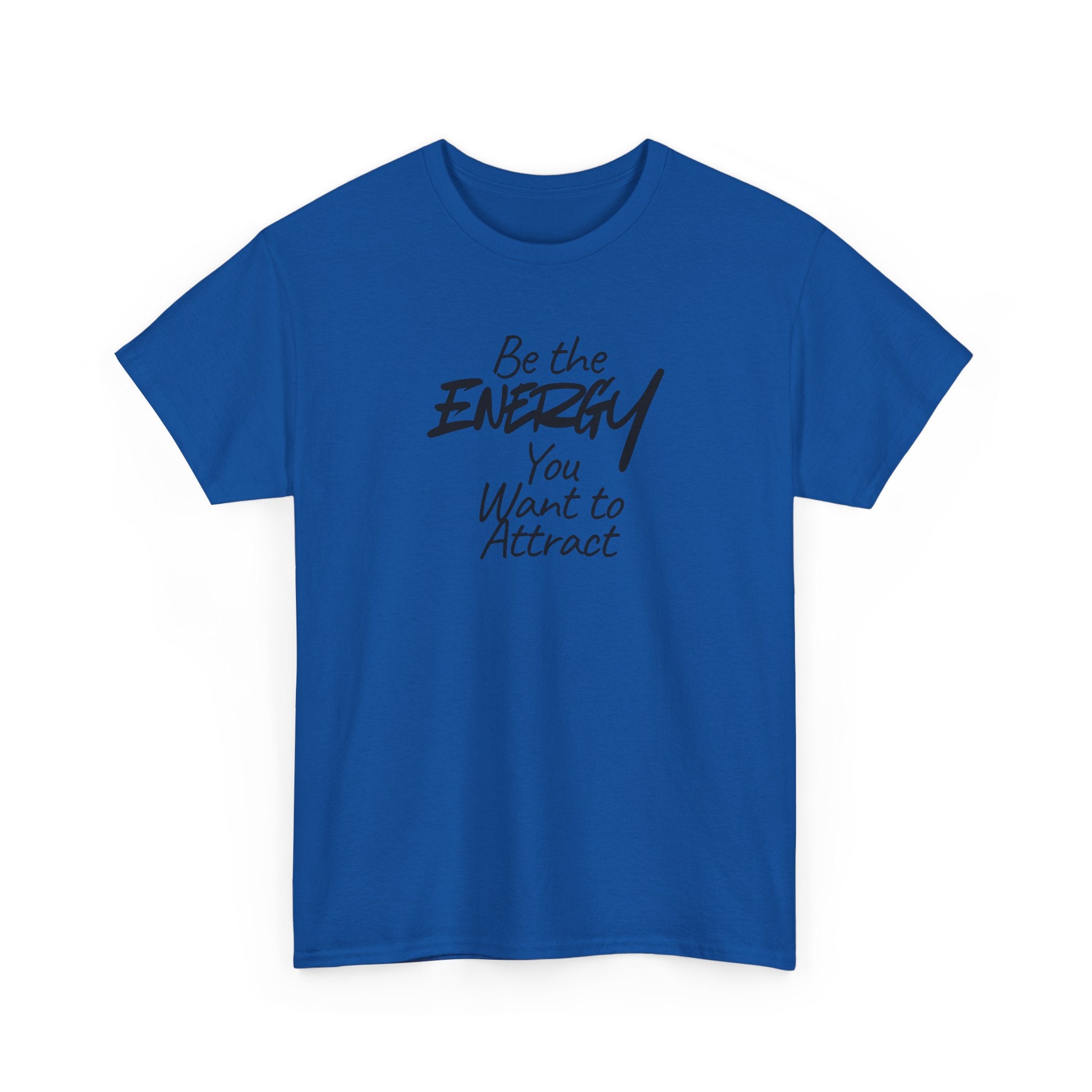 Be the Energy You Want to Attract - T-Shirt