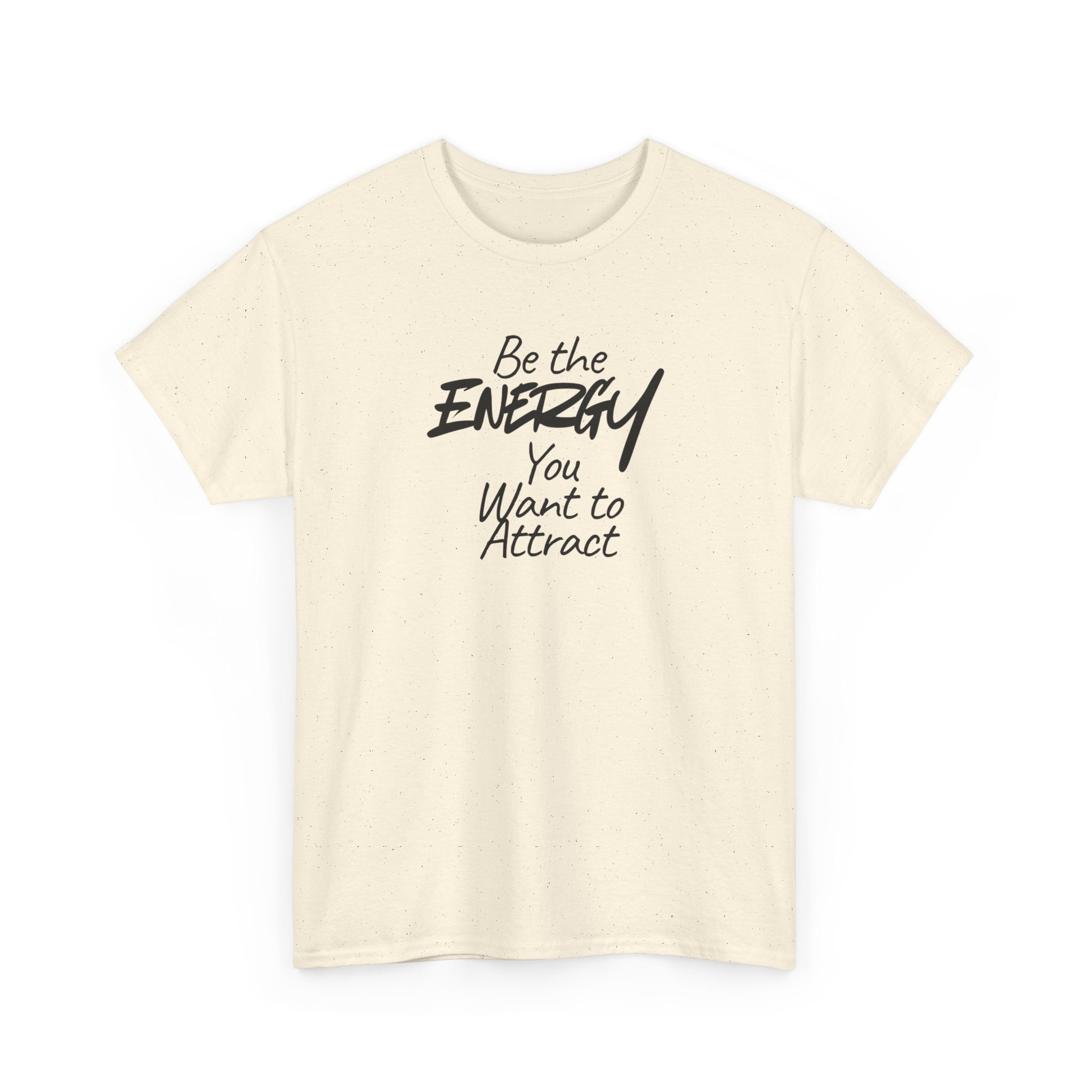 Be the Energy You Want to Attract - T-Shirt