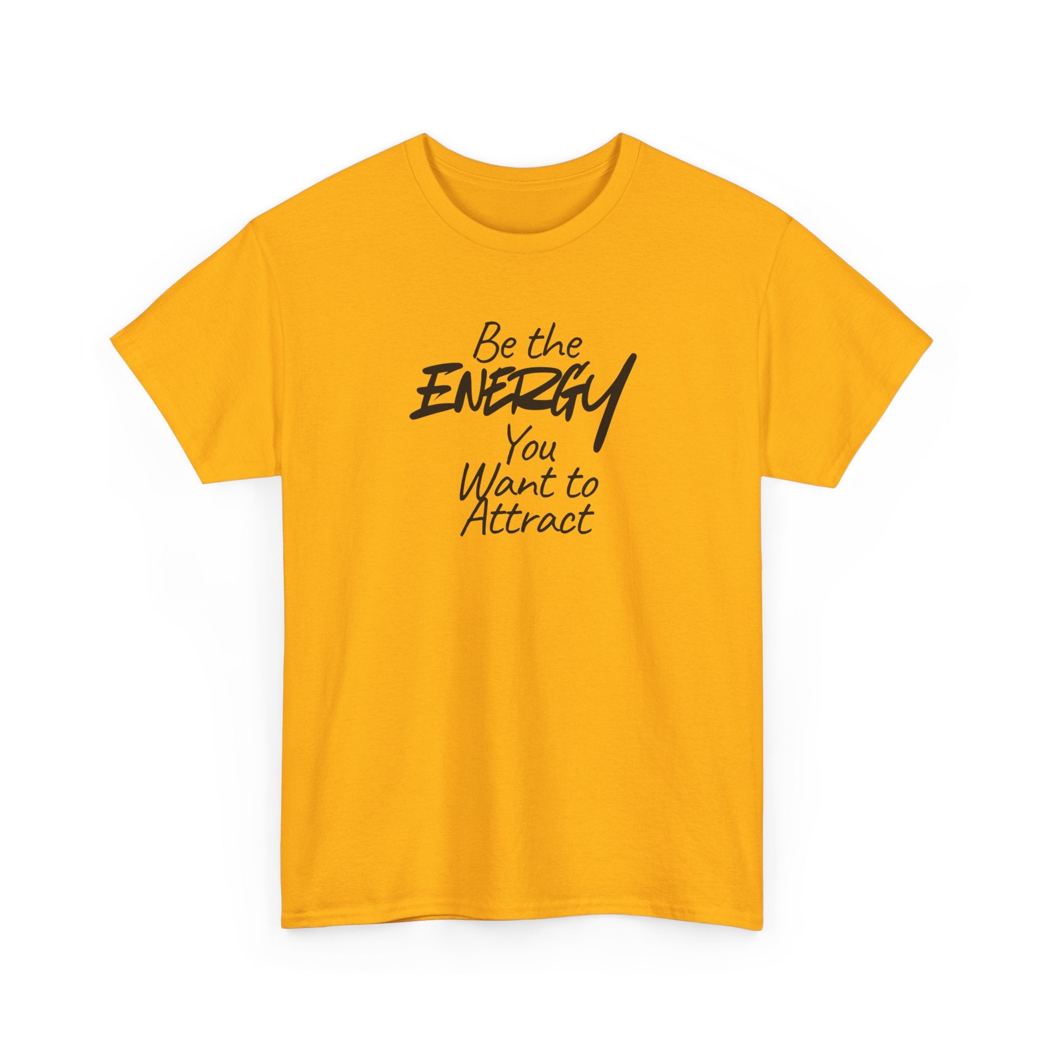 Be the Energy You Want to Attract - T-Shirt