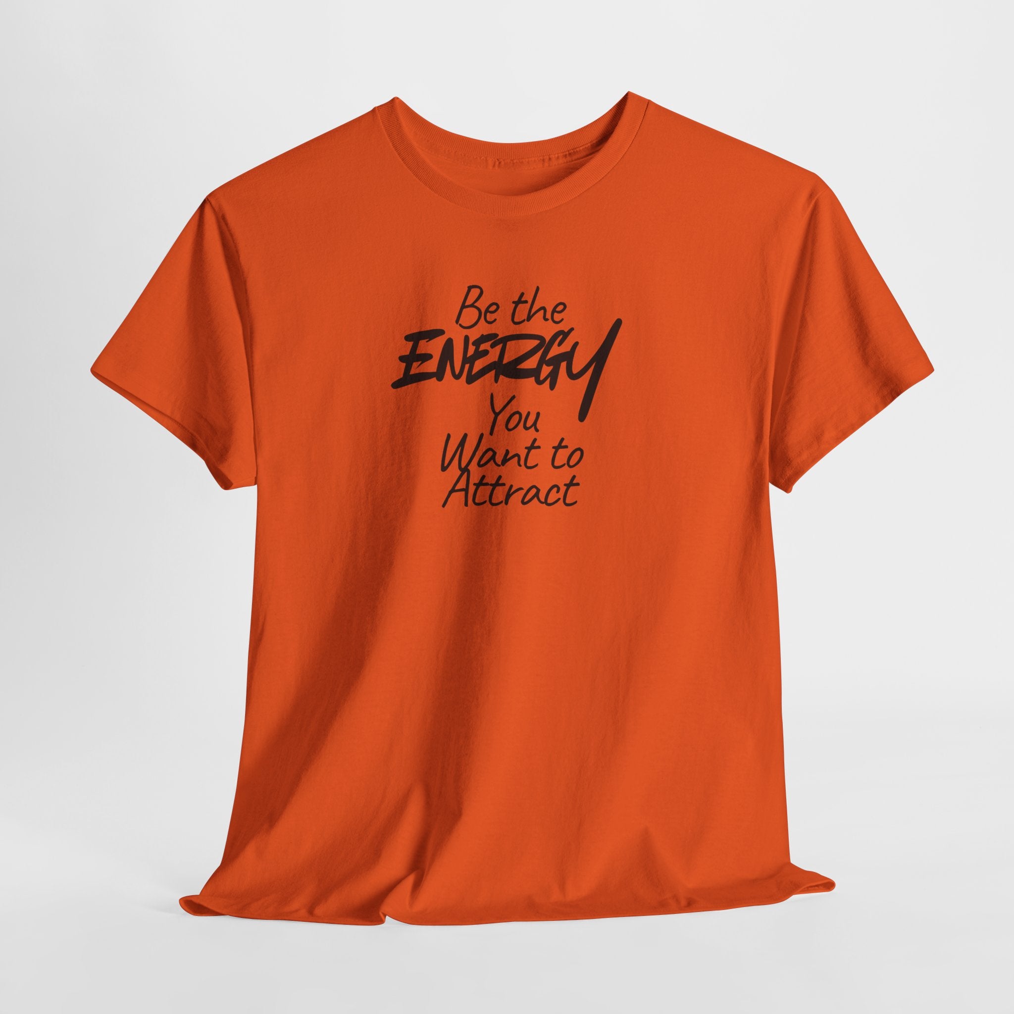 Be the Energy You Want to Attract - T-Shirt