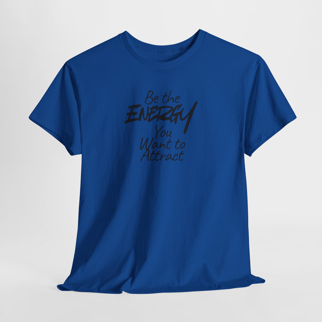 Be the Energy You Want to Attract - T-Shirt