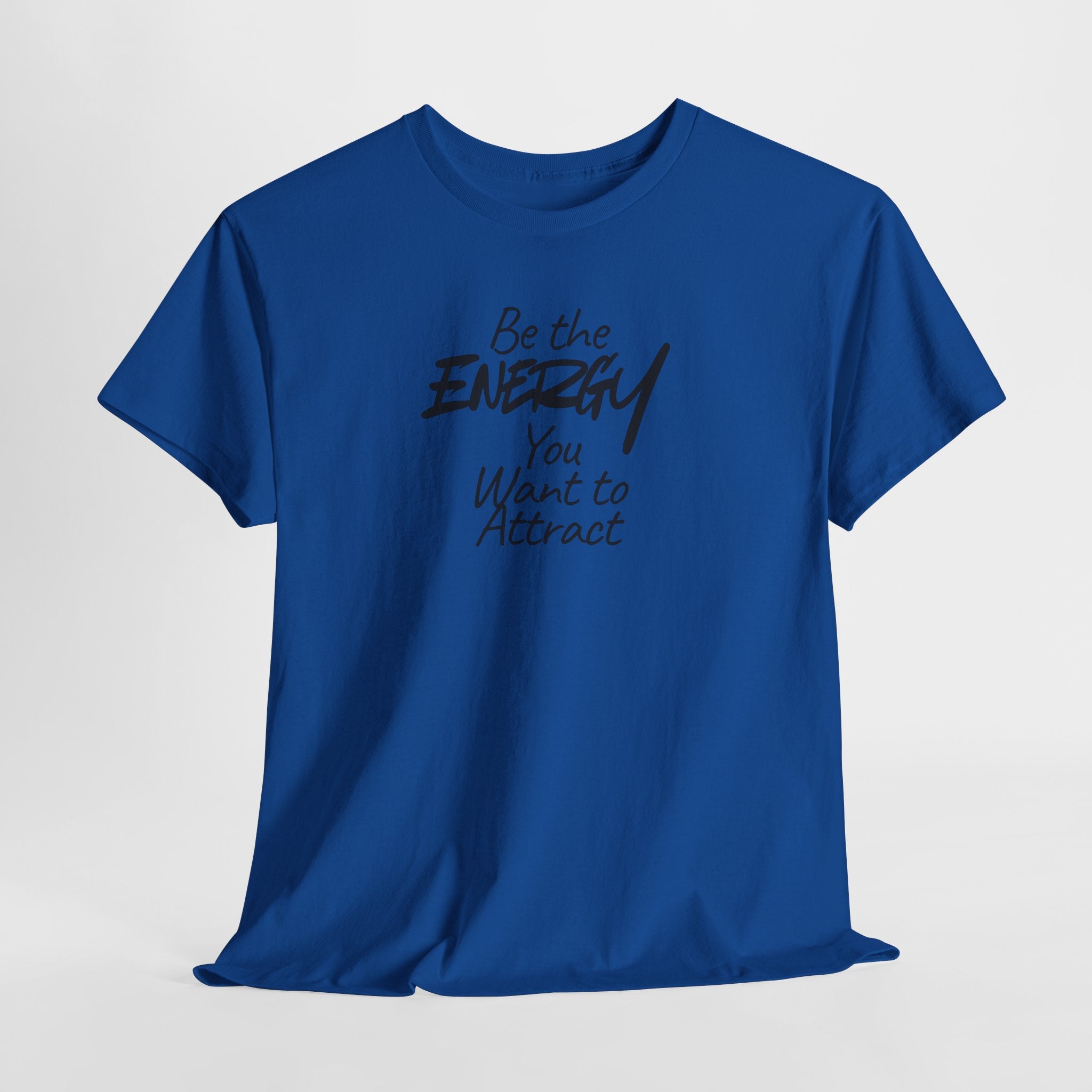 Be the Energy You Want to Attract - T-Shirt