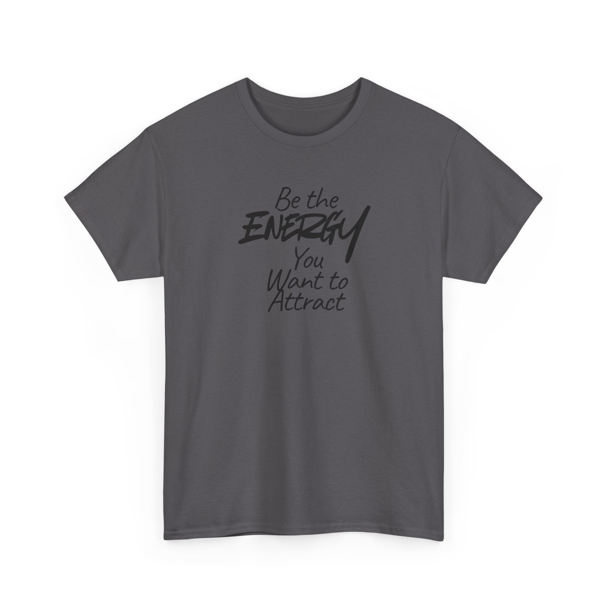 Be the Energy You Want to Attract - T-Shirt
