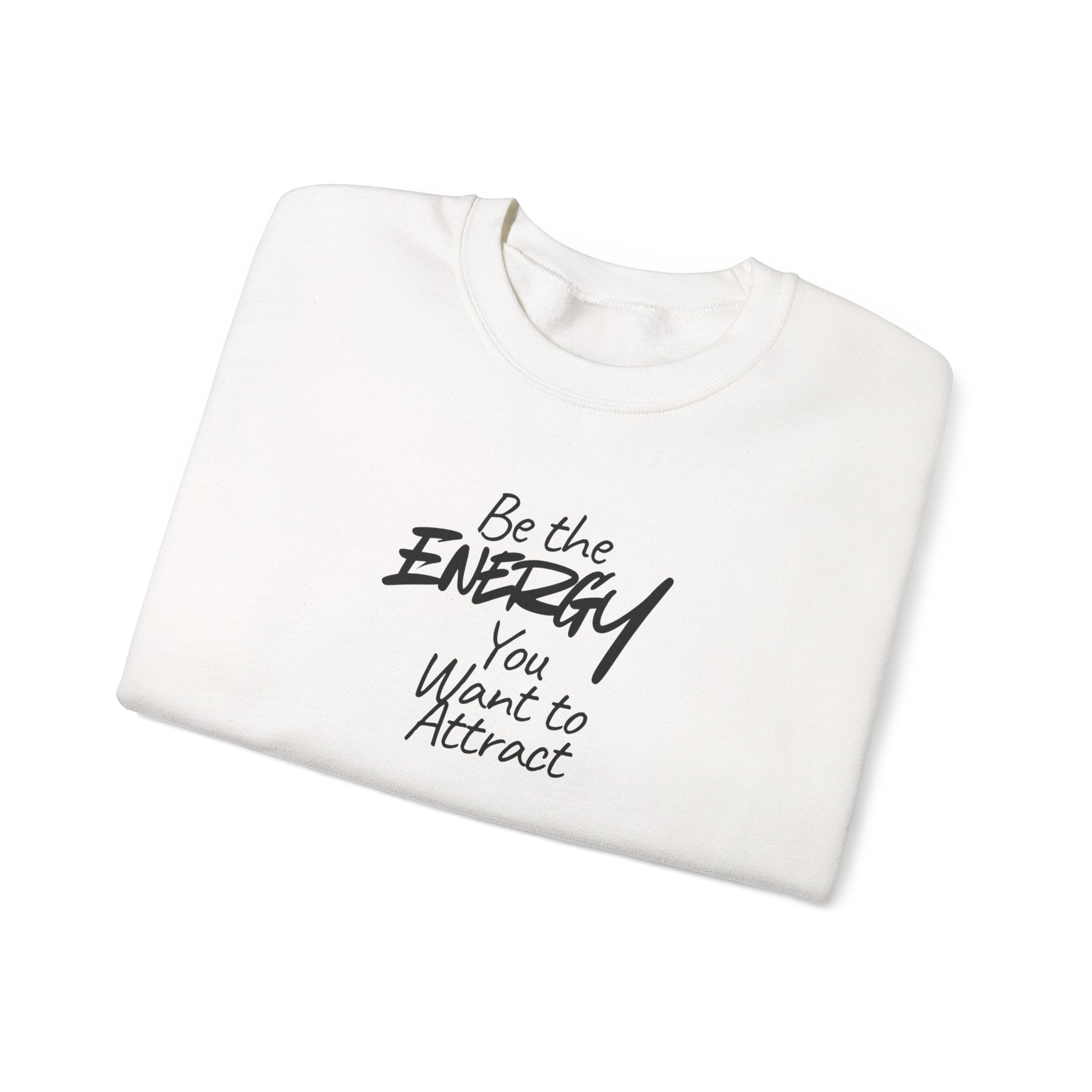 Be The Energy You Want to Attract - Sweatshirt
