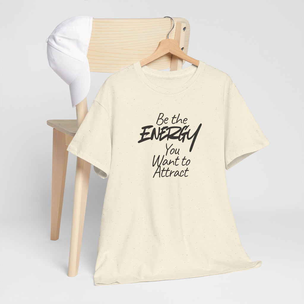 Be the Energy You Want to Attract - T-Shirt